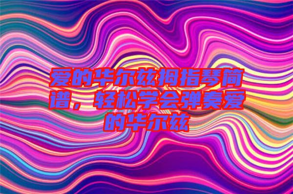 愛的華爾茲拇指琴簡譜,輕松學會彈奏愛的華爾茲