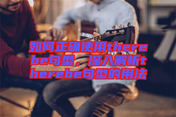 如何正確使用therebe句型,深入解析therebe句型的用法