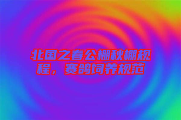 北國之春公棚秋棚規程,賽鴿飼養規范