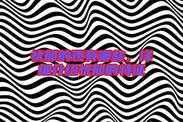 憂郁的現有哪些,詳細介紹憂郁的特征