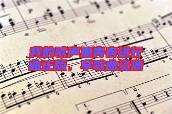 我的歌聲里青春進(jìn)行曲正版,享歌曲資源