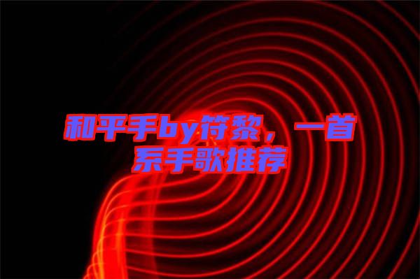 和平手by符黎,一首系手歌推薦