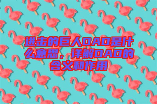 進擊的巨人OAD是什么意思,詳解OAD的含義和作用