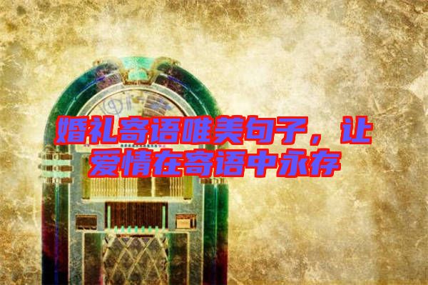 婚禮寄語唯美句子，讓愛情在寄語中永存