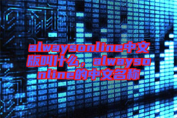 alwaysonline中文版叫什么,alwaysonline的中文名稱