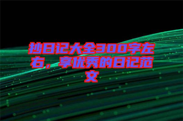 抄日記大全300字左右，享優秀的日記范文