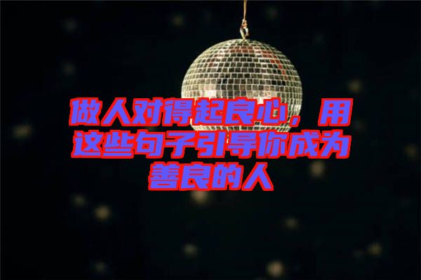 做人對得起良心,用這些句子引導你成為善良的人