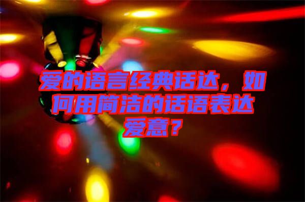 愛的語言經典話達,如何用簡潔的話語表達愛意?