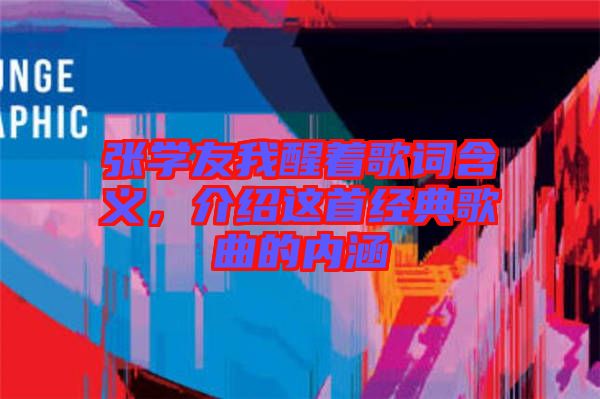 張學友我醒著歌詞含義,介紹這首經典歌曲的內涵