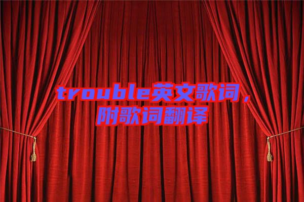 trouble英文歌詞,附歌詞翻譯