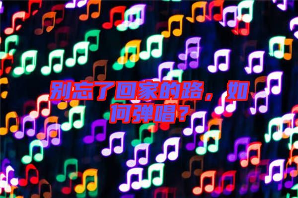 別忘了回家的路,如何彈唱?