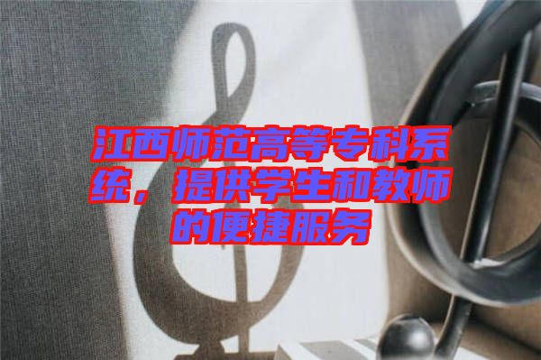 江西師范高等?？葡到y(tǒng)，提供學生和教師的便捷服務(wù)