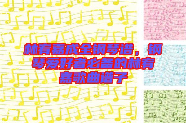 林宥嘉成全鋼琴譜,鋼琴愛好者必備的林宥嘉歌曲譜子