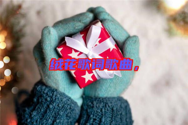 絨花歌詞歌曲,