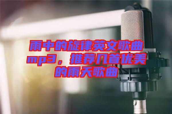 雨中的旋律英文歌曲mp3,推薦幾首優美的雨天歌曲