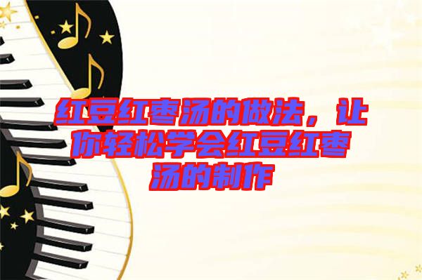 紅豆紅棗湯的做法，讓你輕松學會紅豆紅棗湯的制作