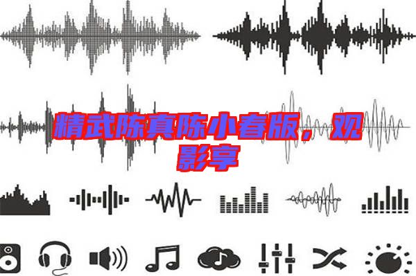 精武陳真陳小春版，觀影享