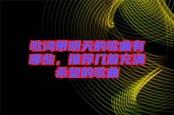 歌詞帶明天的歌曲有哪些,推薦幾首充滿希望的歌曲