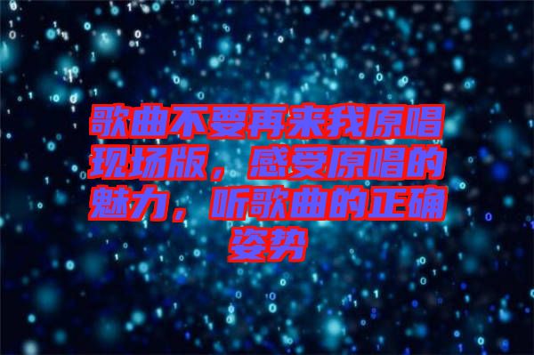 歌曲不要再來我原唱現場版,感受原唱的魅力,聽歌曲的正確姿勢