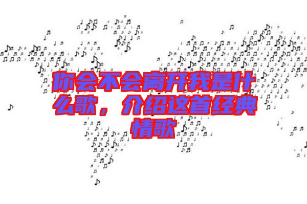 你會不會離開我是什么歌,介紹這首經典情歌