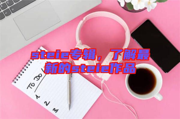steie專輯,了解最新的steie作品