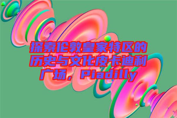 探索倫敦皇家特區的歷史與文化皮卡迪利廣場,Piadilly