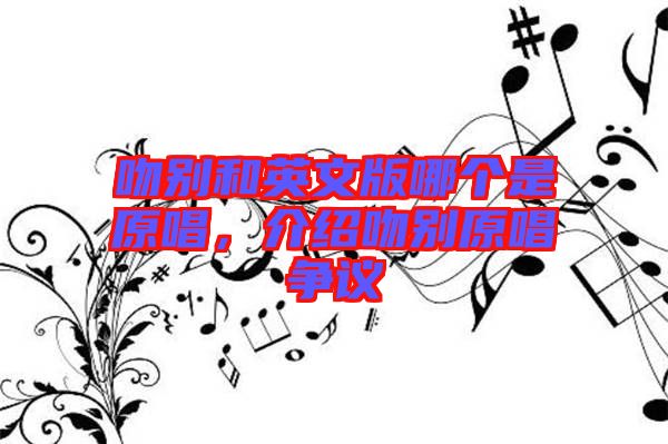 吻別和英文版哪個是原唱，介紹吻別原唱爭議