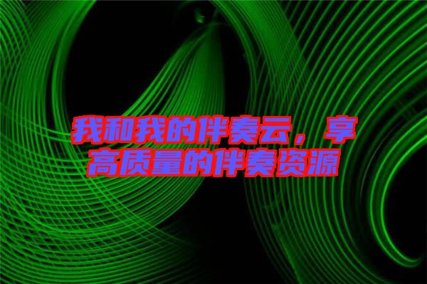 我和我的伴奏云，享高質量的伴奏資源