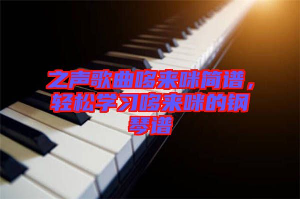之聲歌曲哆來咪簡譜,輕松學習哆來咪的鋼琴譜