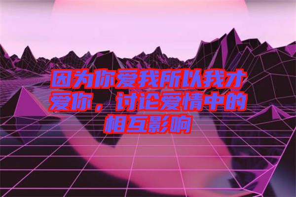 因為你愛我所以我才愛你,討論愛情中的相互影響