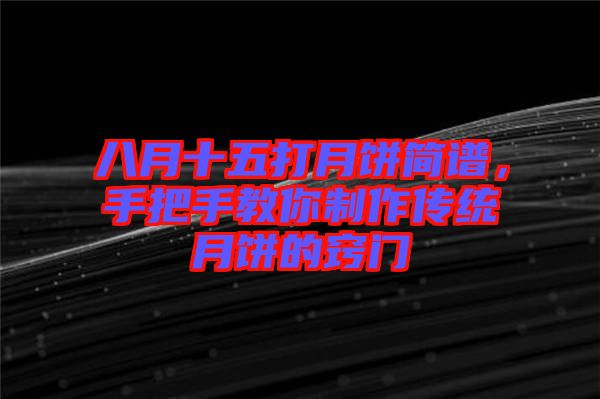 八月十五打月餅簡譜,手把手教你制作傳統月餅的竅門