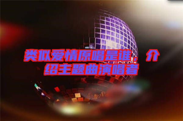 類似愛情原唱是誰，介紹主題曲演唱者