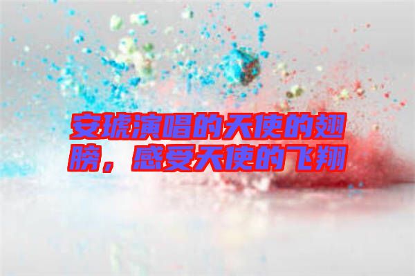 安琥演唱的天使的翅膀,感受天使的飛翔