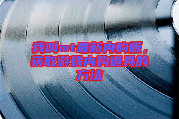 我叫mt最新內(nèi)購版,獲取游戲內(nèi)購道具的方法