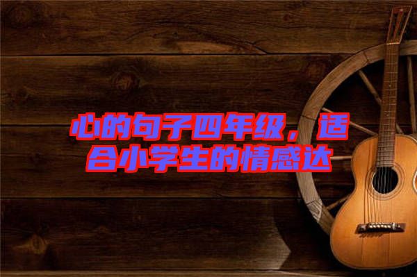 心的句子四年級，適合小學生的情感達