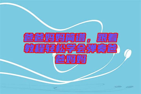 爸爸媽媽簡譜,跟著教程輕松學會彈奏爸爸媽媽