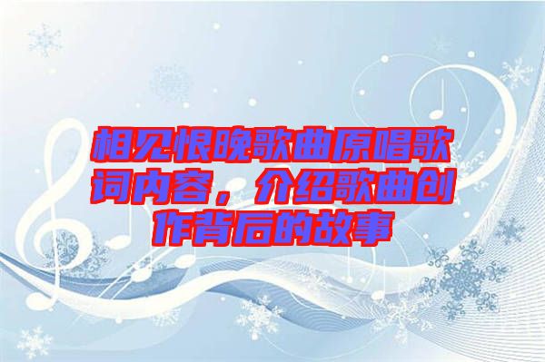 相見恨晚歌曲原唱歌詞內(nèi)容，介紹歌曲創(chuàng)作背后的故事