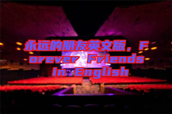 永遠(yuǎn)的朋友英文版,F(xiàn)orever Friends in English