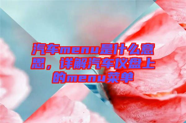 汽車(chē)menu是什么意思，詳解汽車(chē)儀盤(pán)上的menu菜單
