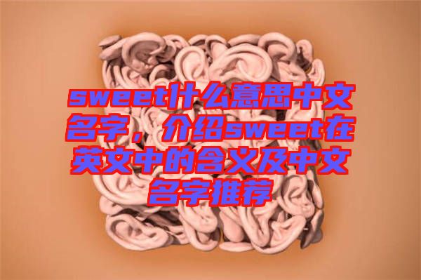 sweet什么意思中文名字,介紹sweet在英文中的含義及中文名字推薦