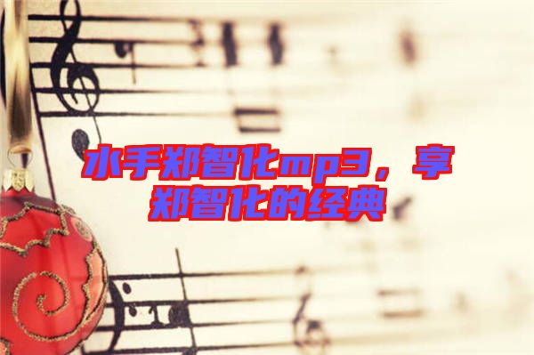 水手鄭智化mp3,享鄭智化的經(jīng)典