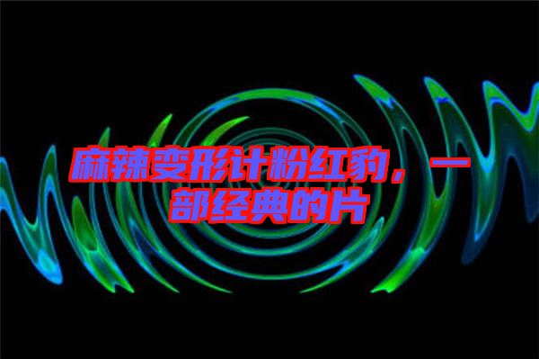 麻辣變形計粉紅豹,一部經典的片