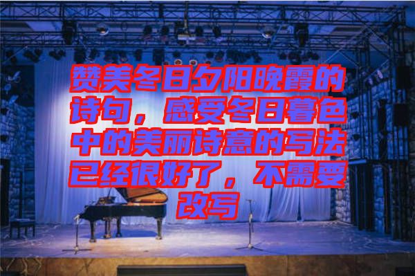 贊美冬日夕陽晚霞的詩句，感受冬日暮色中的美麗詩意的寫法已經很好了，不需要改寫