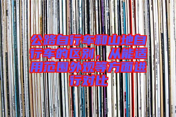 公路自行車和山地自行車的區別,從能適用范圍外觀等方面進行對比