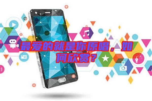 最?lèi)?ài)的就是你原唱，如何欣賞？