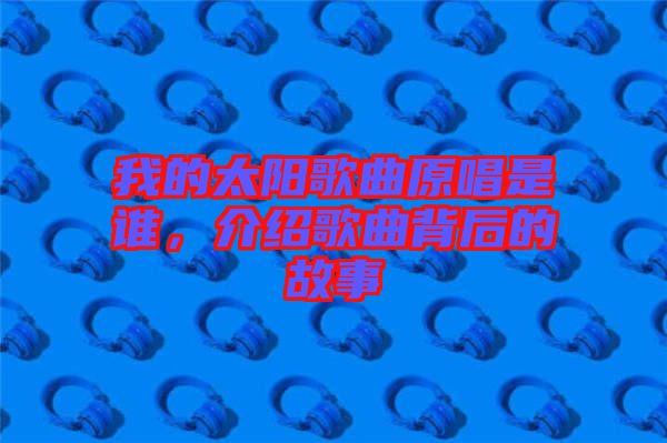 我的太陽歌曲原唱是誰,介紹歌曲背后的故事