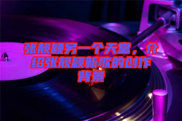 張靚穎另一個天堂,介紹張靚穎新歌的創作背景