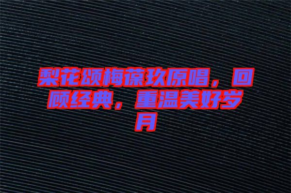 梨花頌梅葆玖原唱，回顧經典，重溫美好歲月