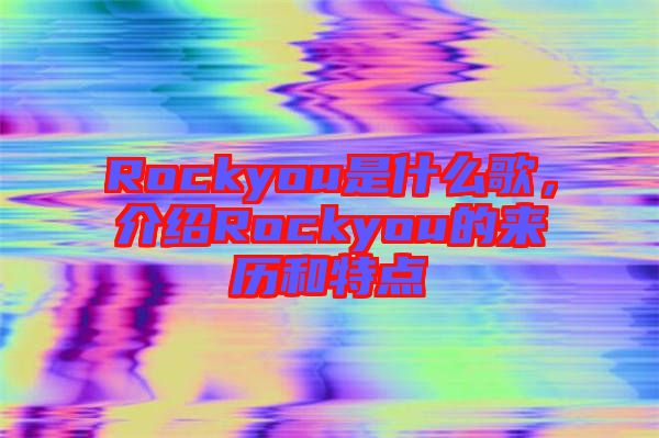 Rockyou是什么歌,介紹Rockyou的來歷和特點(diǎn)