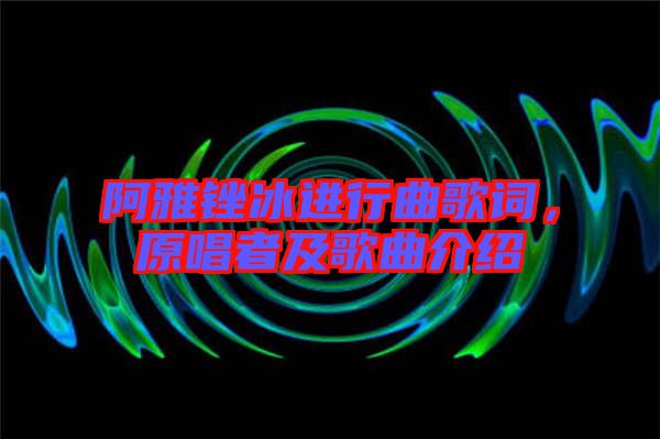 阿雅銼冰進行曲歌詞,原唱者及歌曲介紹